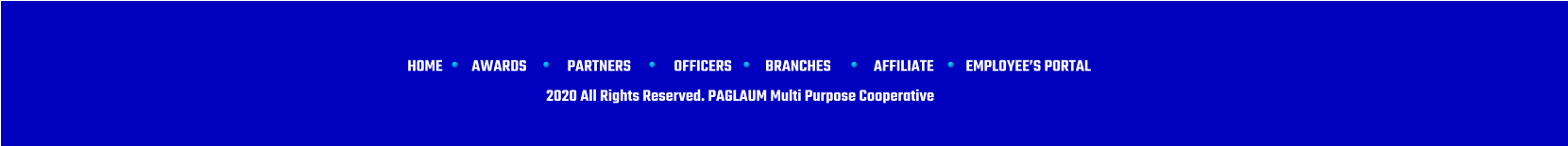 HOME AWARDS PARTNERS OFFICERS BRANCHES AFFILIATE EMPLOYEE�S PORTAL 2020 All Rights Reserved. PAGLAUM Multi Purpose Cooperative